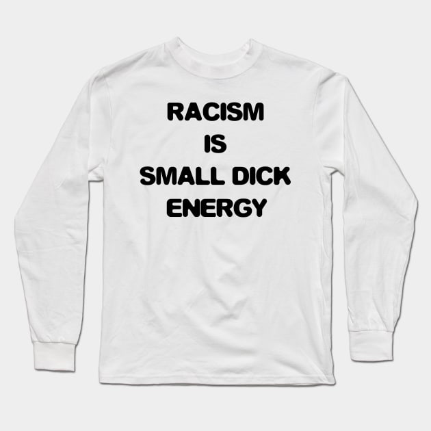 Racism is small penis energy Long Sleeve T-Shirt by HBfunshirts